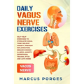 Daily Vagus Nerve Exercises: Self-Help Exercises to Stimulate Vagal Tone. Relieve Anxiety, Prevent Inflammation, Reduce Chronic Illness, Anxiety, D