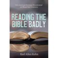 Reading the Bible Badly: How American Christians Misunderstand and Misuse Their Scriptures