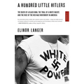 A Hundred Little Hitlers: The Death of a Black Man, the Trial of a White Racist, and the Rise of the Neo-Nazi Movement in America