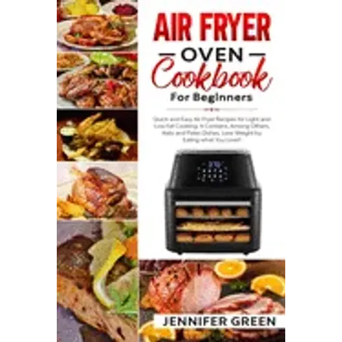 Air Fryer Oven Cookbook For Beginners: Quick and Easy Air Fryer Recipes for Light and Low Fat Cooking. It Contains, Among Others, Keto and Paleo Dishe