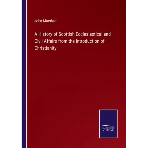 A History of Scottish Ecclesiastical and Civil Affairs from the Introduction of Christianity