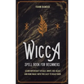 Wicca Spell Book for Beginners: Learn Witchcraft Rituals, White, Red, Black, and Rune Magic with this Easy to Read Guide