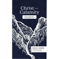 Christ and Calamity: Grace and Gratitude in the Darkest Valley