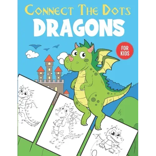 Dragons Connect The Dots For Kids: Unique Dot to Dot and Coloring Designs For Kids 4-8