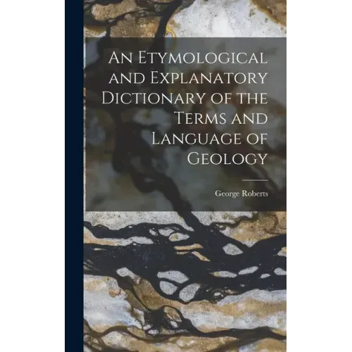 An Etymological and Explanatory Dictionary of the Terms and Language of Geology