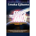 The Force of Faith: How to apply the principles of winning faith