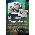 Mission Yugoslavia: The OSS and the Chetnik and Partisan Resistance Movements, 1943-1945