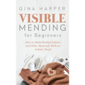 Visible Mending for Beginners: How to Mend Knitted Fabrics and Other Materials With an Artistic Touch