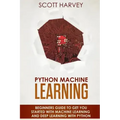 Python Machine Learning: Beginner's guide to get you started with Machine Learning and Deep Learning with Python