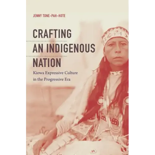 Crafting an Indigenous Nation: Kiowa Expressive Culture in the Progressive Era