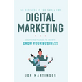 No Business Is Too Small for Digital Marketing: Everything You Need to Know to Grow Your Business