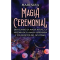 Magia Ceremonial: Desvelando la magia ritual, la historia de la magia aprendida y los secretos del ocultismo