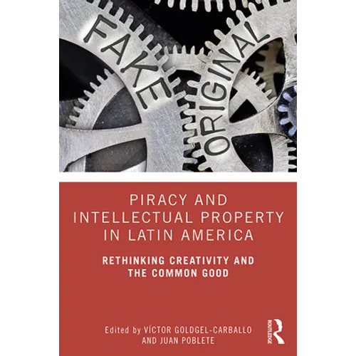 Piracy and Intellectual Property in Latin America: Rethinking Creativity and the Common Good
