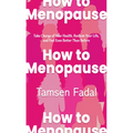 How to Menopause: Take Charge of Your Health, Reclaim Your Life, and Feel Even Better Than Before