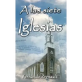 A Las Siete Iglesias: Estudio Profetico de las cartas a las Iglesias de Apocalipsis