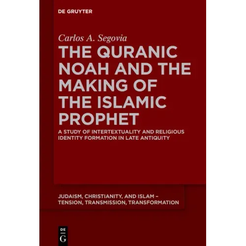 The Quranic Noah and the Making of the Islamic Prophet: A Study of Intertextuality and Religious Identity Formation in Late Antiquity