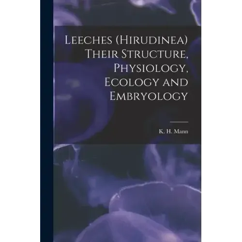 Leeches (Hirudinea) Their Structure, Physiology, Ecology and Embryology
