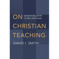 On Christian Teaching: Practicing Faith in the Classroom
