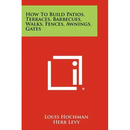 How to Build Patios, Terraces, Barbecues, Walks, Fences, Awnings, Gates
