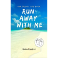 Our Travel Log Book: Run Away With Me: Notebook Bucket list for Couples, Engagement, Wedding, Honeymoon & Keepsake Memory Pages for 50 adve