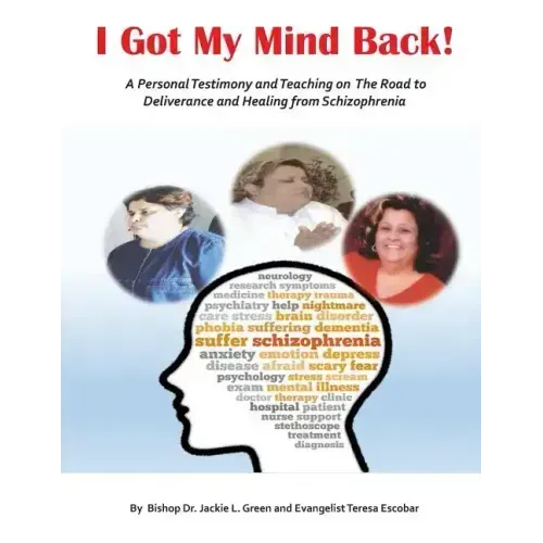 I Got My Mind Back: A Personal Testimony and Teaching on the Road to Deliverance and Healing from Schizophrenia