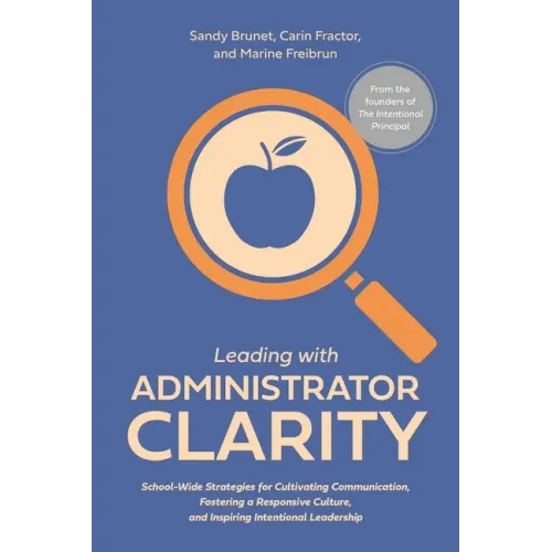 Leading with Administrator Clarity: School-Wide Strategies for Cultivating Communication, Fostering a Responsive Culture, and Inspiring Intentional Le