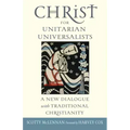 Christ for Unitarian Universalists: A New Dialogue with Traditional Christianity