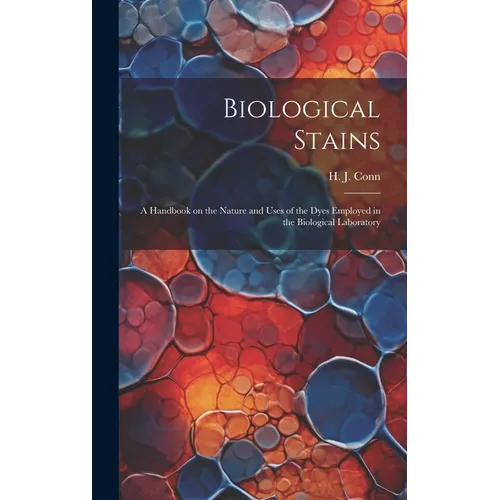 Biological Stains; a Handbook on the Nature and Uses of the Dyes Employed in the Biological Laboratory