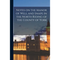 Notes on the Manor of Well and Snape in the North Riding of the County of York; c.1