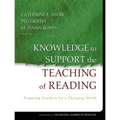 Knowledge to Support the Teaching of Reading: Preparing Teachers for a Changing World