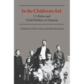 In the Children's Aid: J.J. Kelso and Child Welfare in Ontario