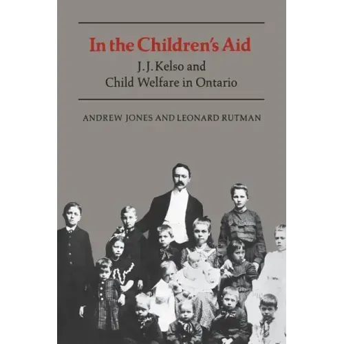 In the Children's Aid: J.J. Kelso and Child Welfare in Ontario