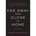 Far Away from Close to Home: Essays