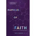 Particles of Faith: A Catholic Guide to Navigating Science