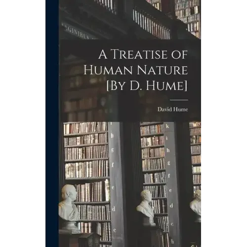 A Treatise of Human Nature [By D. Hume]