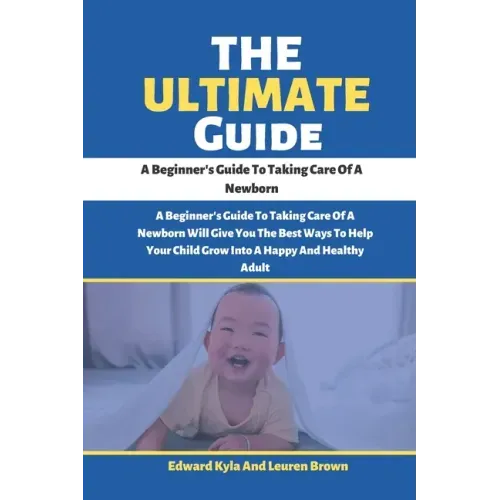 The Ultimate Guide: A Beginner's Guide To Taking Care Of A Newborn