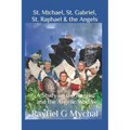 St. Michael, St. Gabriel, St. Raphael & the Angels: A Study on the Angels and the Angelic World