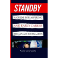 Standby: A Guide For Aspiring Journalists And Early Career Broadcast Journalists