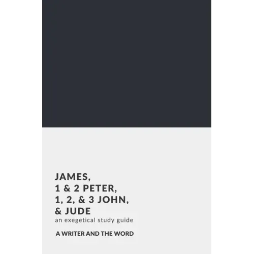 James, 1 & 2 Peter, 1, 2, & 3 John, and Jude: An Exegetical Study Guide: (A Writer and the Word: Bible Study Series)