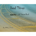Dead Things A Picture Book