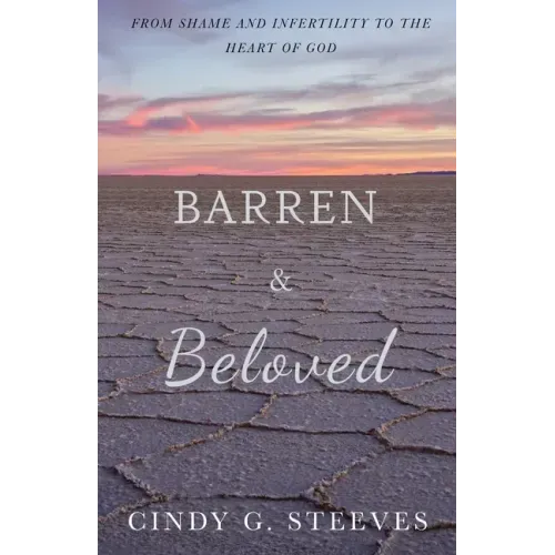 Barren & Beloved: From Shame and Infertility to the Heart of God