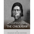 Native American Tribes: The History and Culture of the Chickasaw