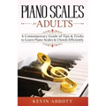 Piano Scales for Adults: A Contemporary Guide of Tips & Tricks to Learn Piano Scales & Chords Efficiently