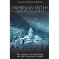 Armenian Myths and Legends: The History of the Mythology and Folk Tales from Armenia