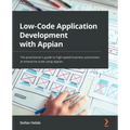 Low-Code Application Development with Appian: The practitioner's guide to high-speed business automation at enterprise scale using Appian