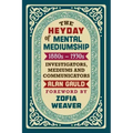 The Heyday of Mental Mediumship: 1880s - 1930s: INVESTIGATORS, MEDIUMS AND COMMUNICATORS