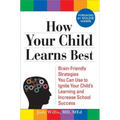 How Your Child Learns Best: Brain-Friendly Strategies You Can Use to Ignite Your Child's Learning and Increase School Success
