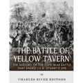 The Battle of Yellow Tavern: The History of the Civil War Battle that Ended J.E.B. Stuart's Life
