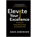 Elevate Your Excellence: The Power of Doing Ordinary Things Extraordinarily Well