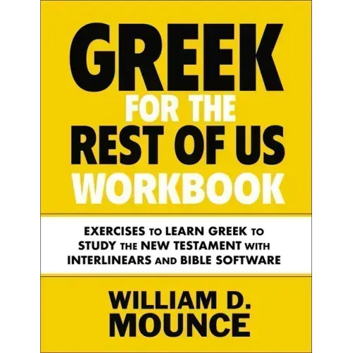 Greek for the Rest of Us Workbook: Exercises to Learn Greek to Study the New Testament with Interlinears and Bible Software